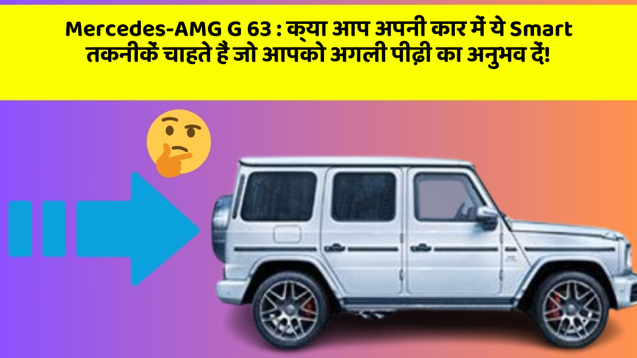 Mercedes-AMG G 63: क्या आप अपनी कार में ये Smart तकनीकें चाहते हैं जो आपको अगली पीढ़ी का अनुभव दें!