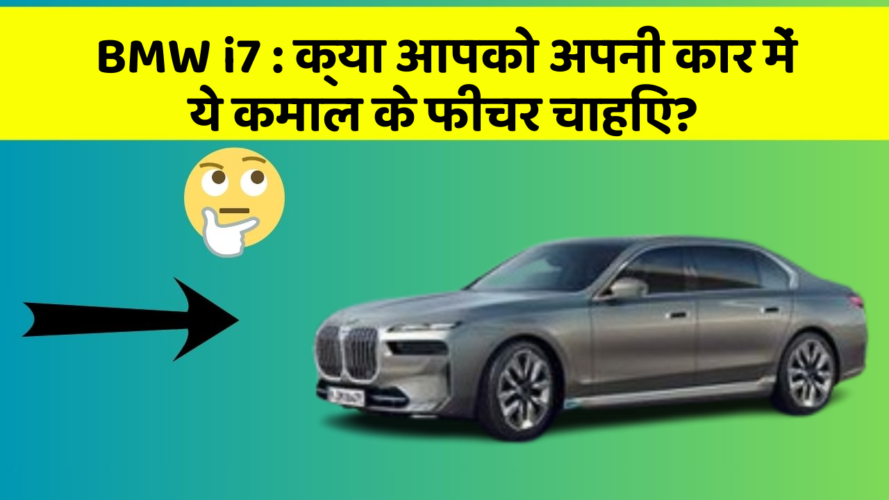 BMW i7: क्या आपको अपनी कार में ये कमाल के फीचर चाहिए?