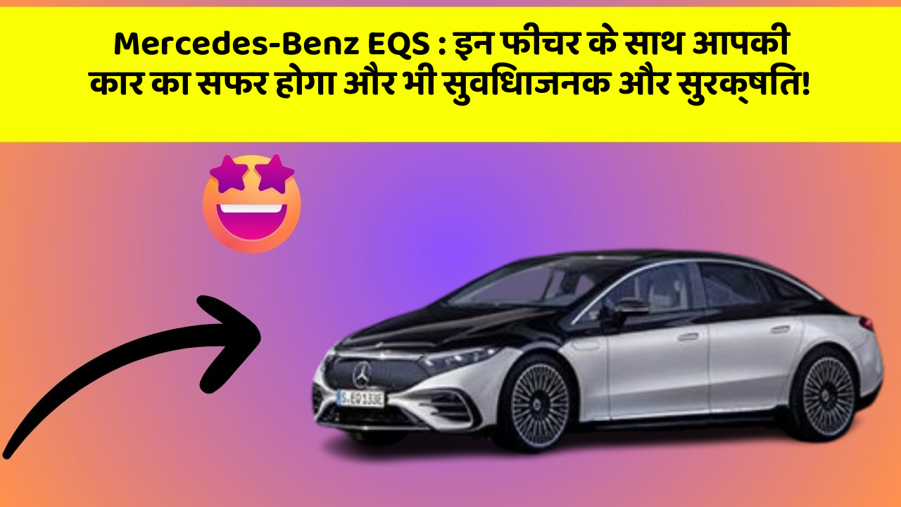 Mercedes-Benz EQS:इन फीचर के साथ आपकी कार का सफर होगा और भी सुविधाजनक और सुरक्षित!