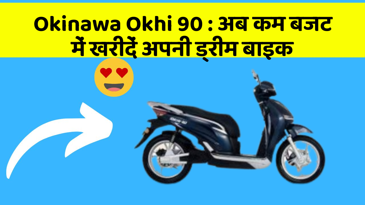 Okinawa Okhi 90: अब कम बजट में खरीदें अपनी ड्रीम बाइक