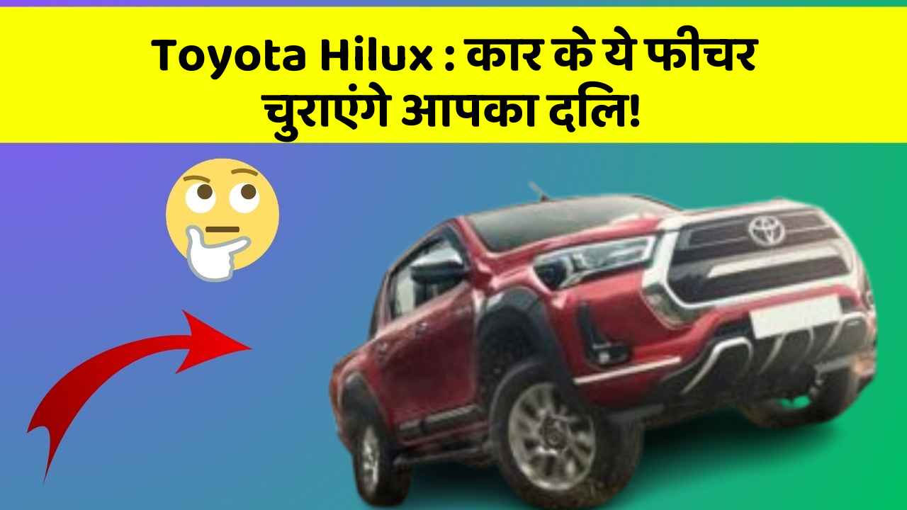 Toyota Hilux:कार के ये फीचर चुराएंगे आपका दिल!