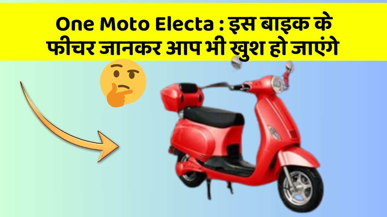 One Moto Electa: इस बाइक के फीचर जानकर आप भी खुश हो जाएंगे