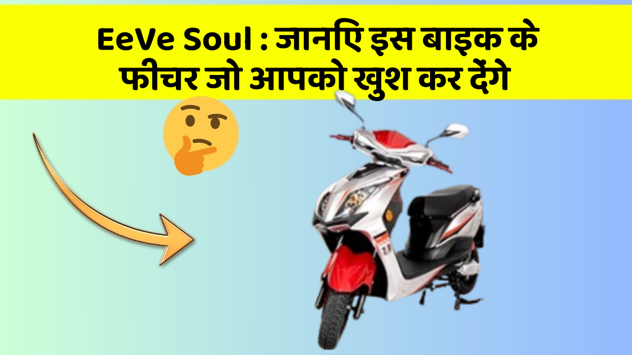 EeVe Soul: जानिए इस बाइक के फीचर जो आपको खुश कर देंगे