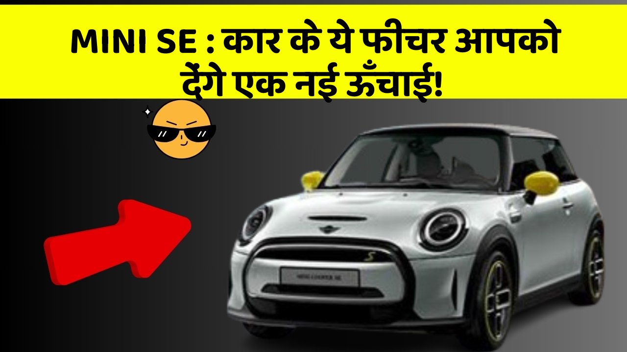 MINI SE: कार के ये फीचर आपको देंगे एक नई ऊँचाई!