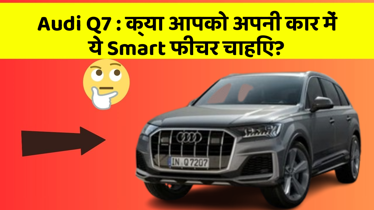 Audi Q7 : क्या आपको अपनी कार में ये Smart फीचर चाहिए?