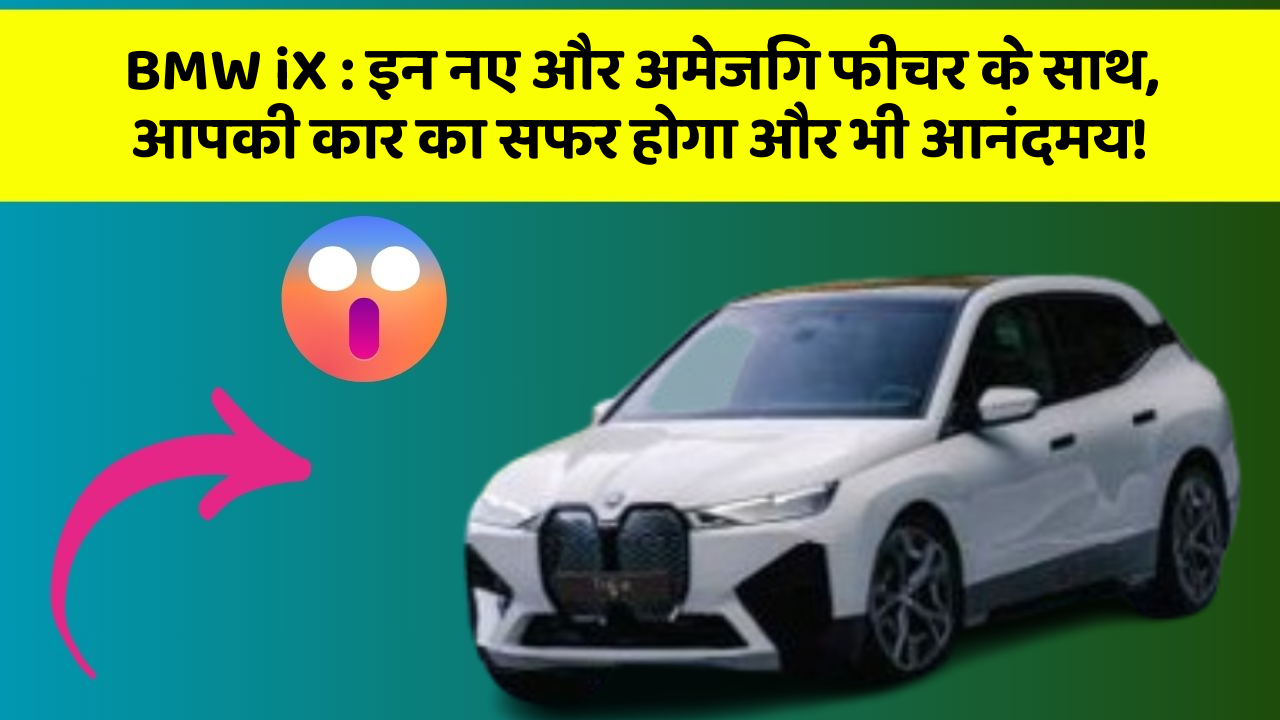 BMW iX: इन नए और अमेजिंग फीचर के साथ, आपकी कार का सफर होगा और भी आनंदमय!
