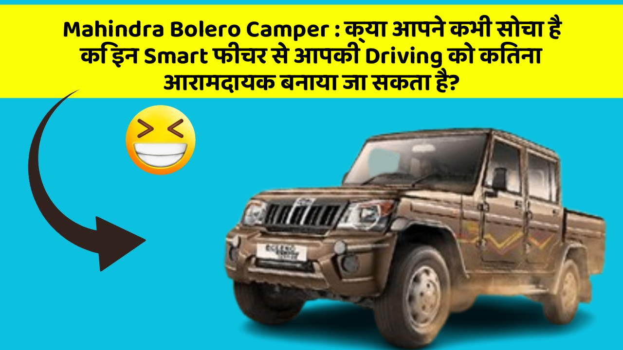 Mahindra Bolero Camper: क्या आपने कभी सोचा है कि इन Smart फीचर से आपकी Driving को कितना आरामदायक बनाया जा सकता है?