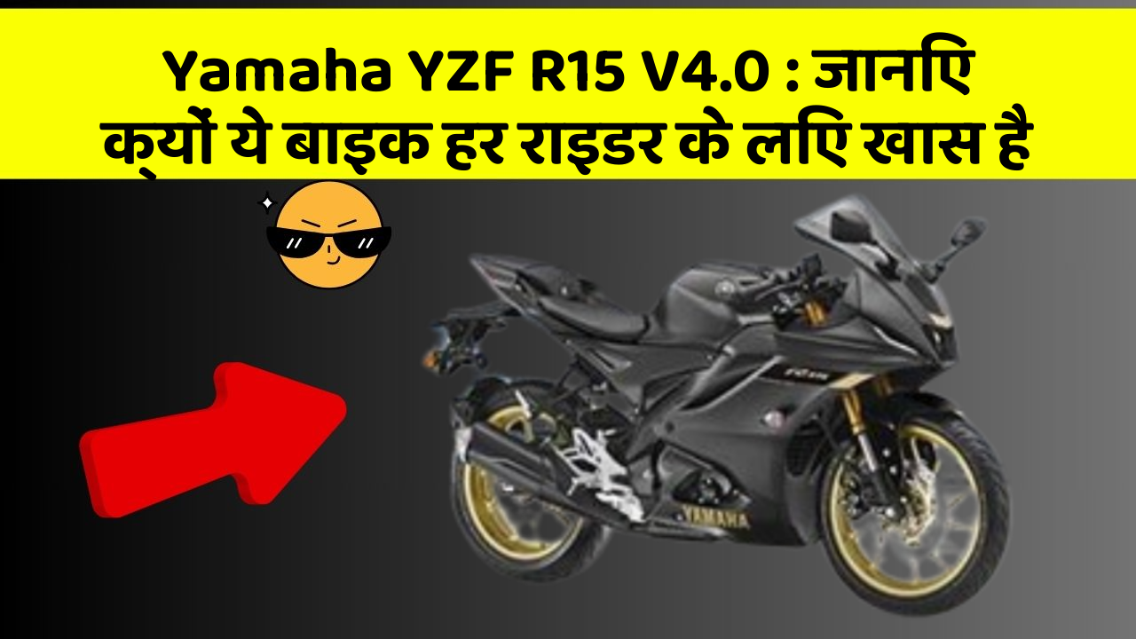 Yamaha YZF R15 V4.0: जानिए क्यों ये बाइक हर राइडर के लिए खास है