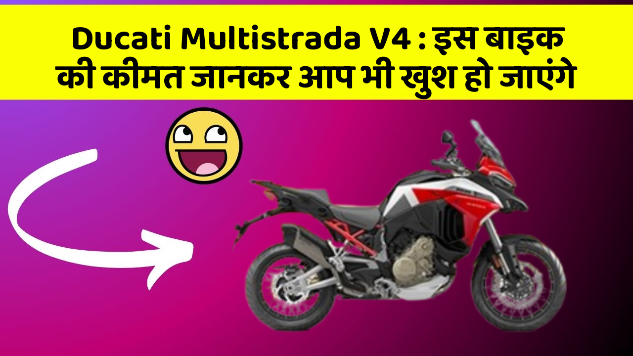 Ducati Multistrada V4 : इस बाइक की कीमत जानकर आप भी खुश हो जाएंगे