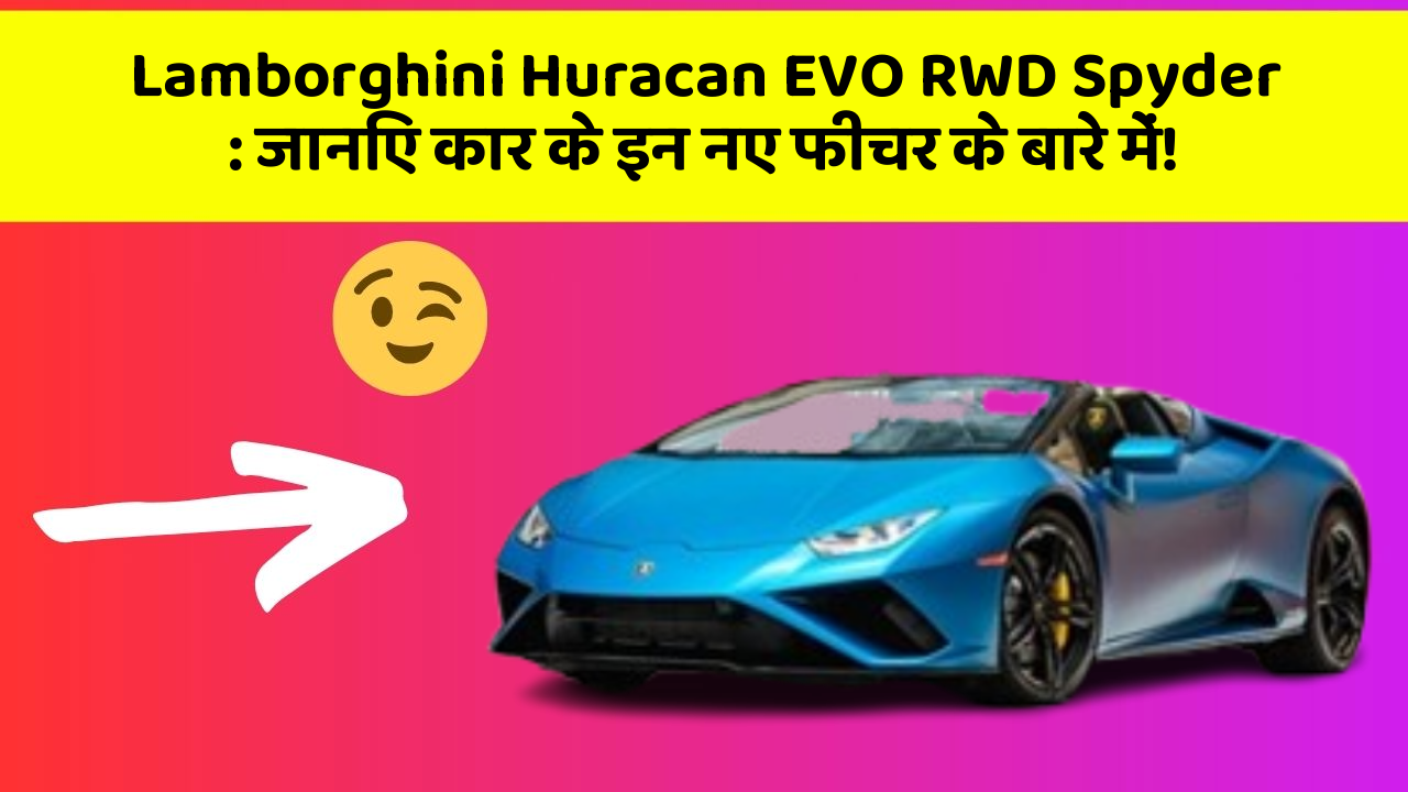 Lamborghini Huracan EVO RWD Spyder : जानिए कार के इन नए फीचर के बारे में!