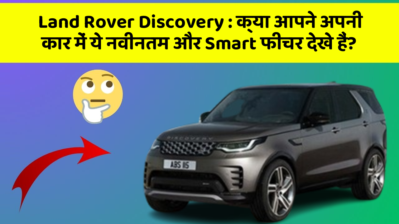 Land Rover Discovery : क्या आपने अपनी कार में ये नवीनतम और Smart फीचर देखे हैं?