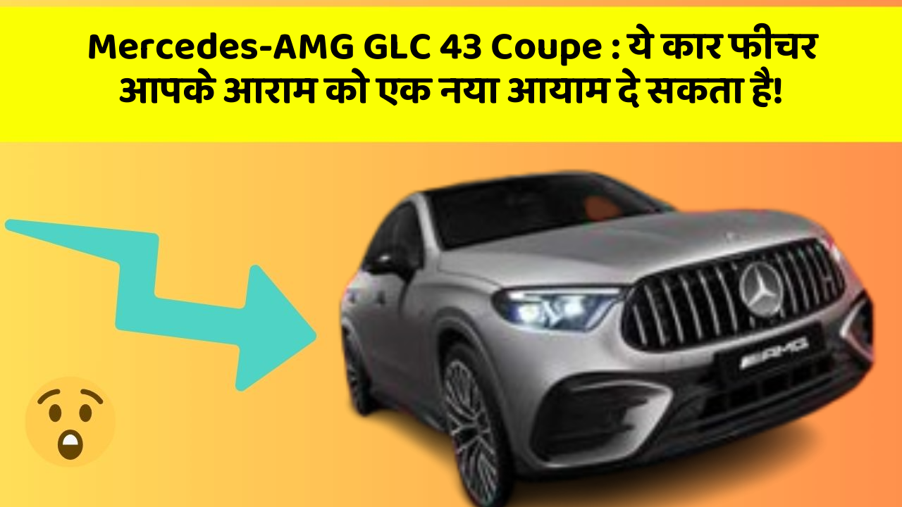 Mercedes-AMG GLC 43 Coupe : ये कार फीचर आपके आराम को एक नया आयाम दे सकता है!