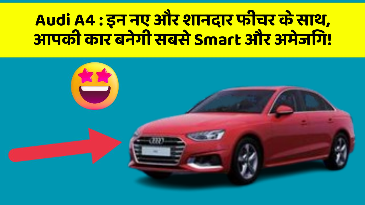 Audi A4:इन नए और शानदार फीचर के साथ, आपकी कार बनेगी सबसे Smart और अमेजिंग!