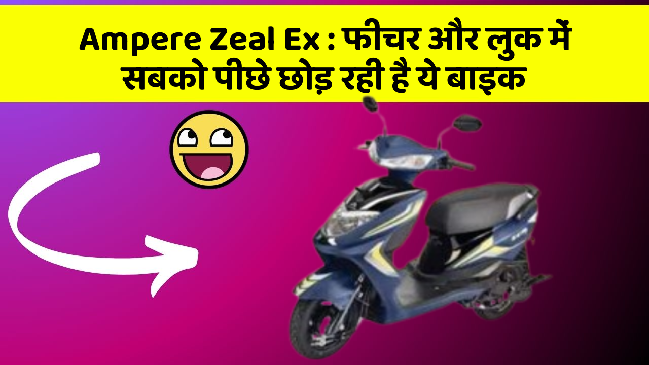 Ampere Zeal Ex: फीचर और लुक में सबको पीछे छोड़ रही है ये बाइक