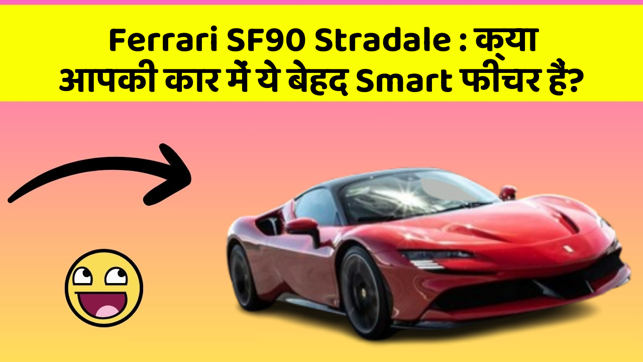 Ferrari SF90 Stradale: क्या आपकी कार में ये बेहद Smart फीचर हैं?