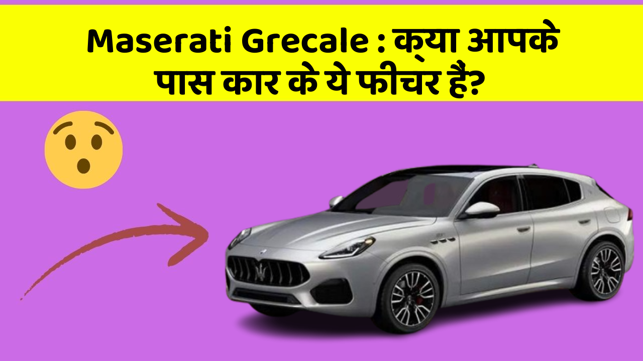 Maserati Grecale: क्या आपके पास कार के ये फीचर हैं?