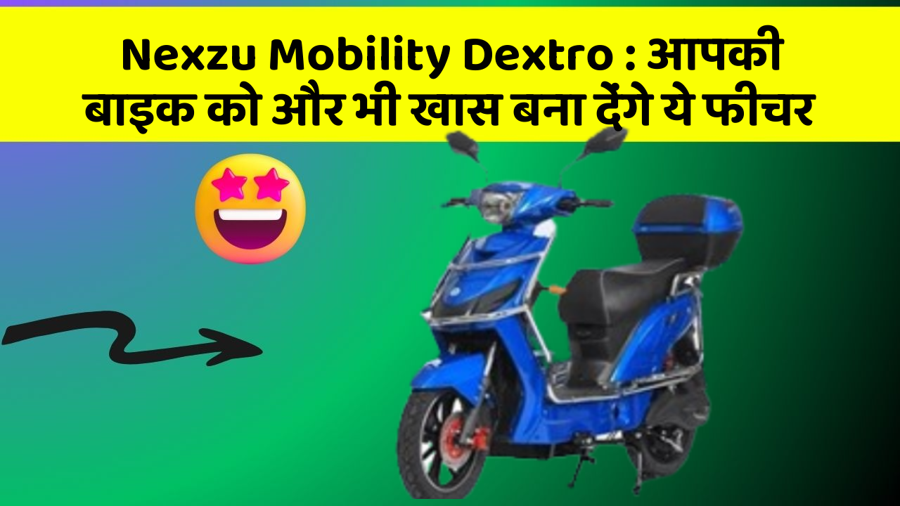 Nexzu Mobility Dextro : आपकी बाइक को और भी खास बना देंगे ये फीचर