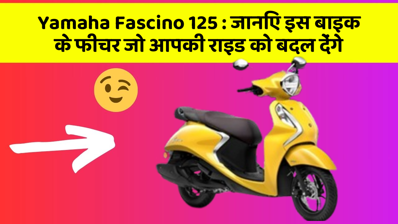 Yamaha Fascino 125 : जानिए इस बाइक के फीचर जो आपकी राइड को बदल देंगे