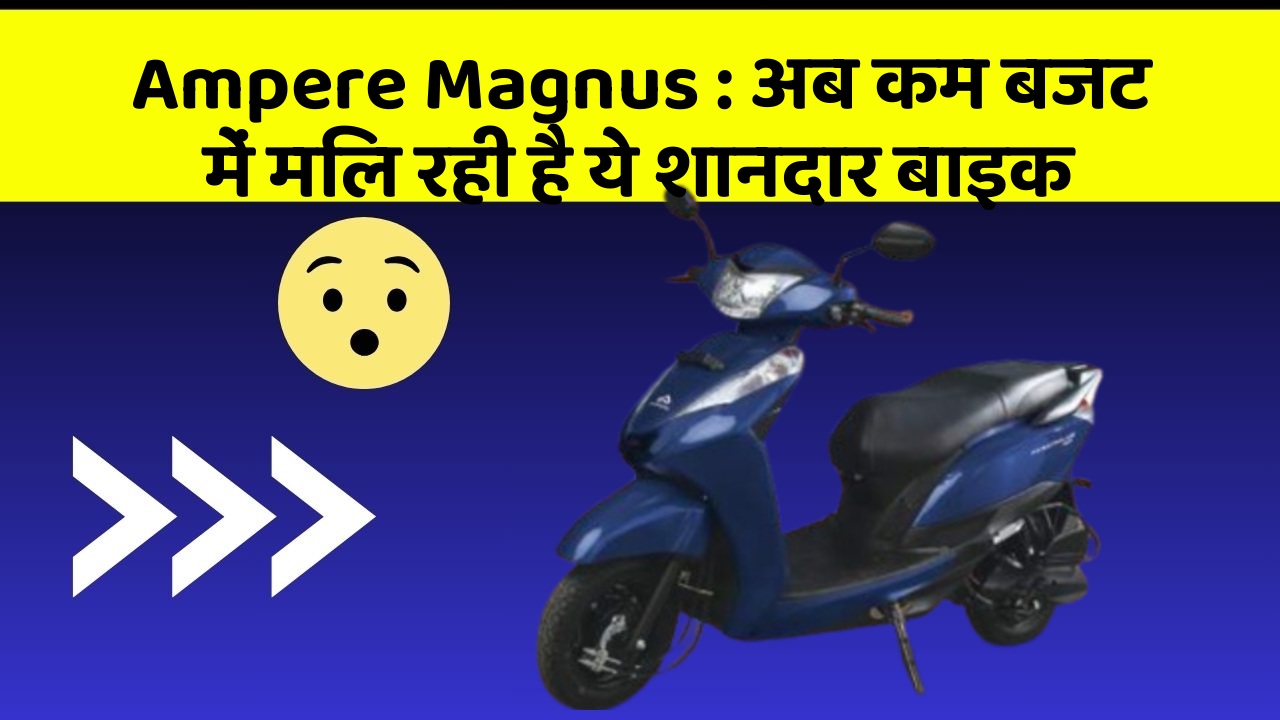 Ampere Magnus : अब कम बजट में मिल रही है ये शानदार बाइक