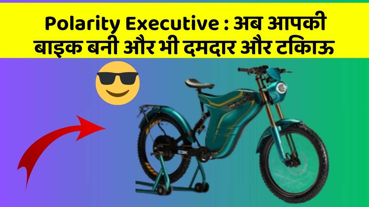 Polarity Executive: अब आपकी बाइक बनी और भी दमदार और टिकाऊ