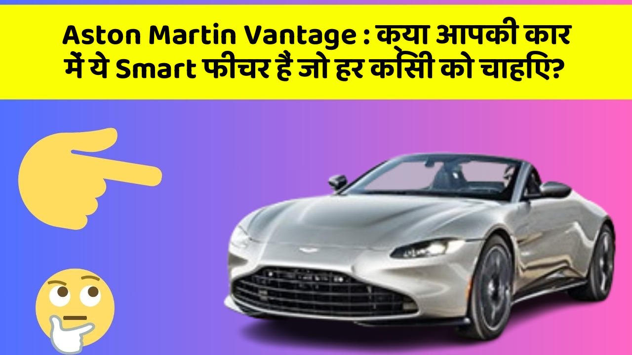 Aston Martin Vantage: क्या आपकी कार में ये Smart फीचर हैं जो हर किसी को चाहिए?