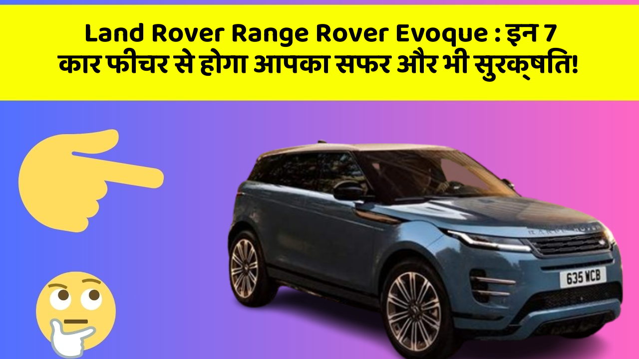 Land Rover Range Rover Evoque: इन 7 कार फीचर से होगा आपका सफर और भी सुरक्षित!