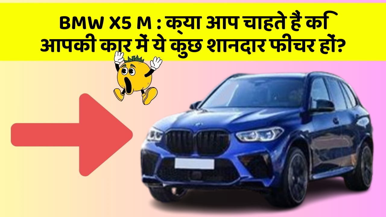 BMW X5 M: क्या आप चाहते हैं कि आपकी कार में ये कुछ शानदार फीचर हों?