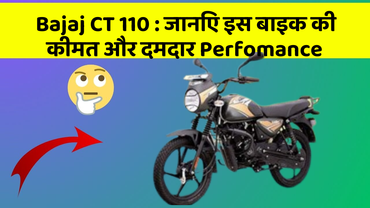 Bajaj CT 110 : जानिए इस बाइक की कीमत और दमदार Perfomance