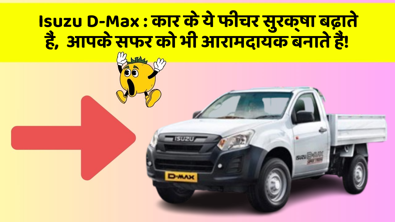 Isuzu D-Max: कार के ये फीचर सुरक्षा बढ़ाते हैं,  आपके सफर को भी आरामदायक बनाते हैं!