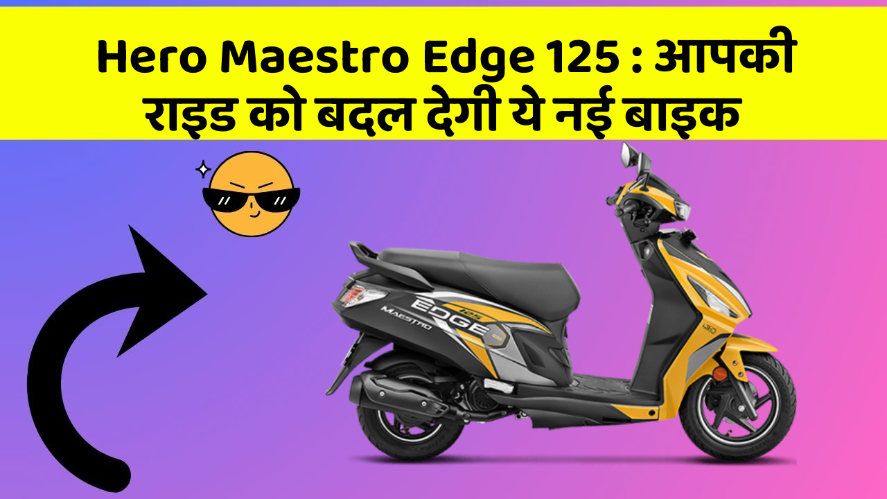 Hero Maestro Edge 125: आपकी राइड को बदल देगी ये नई बाइक