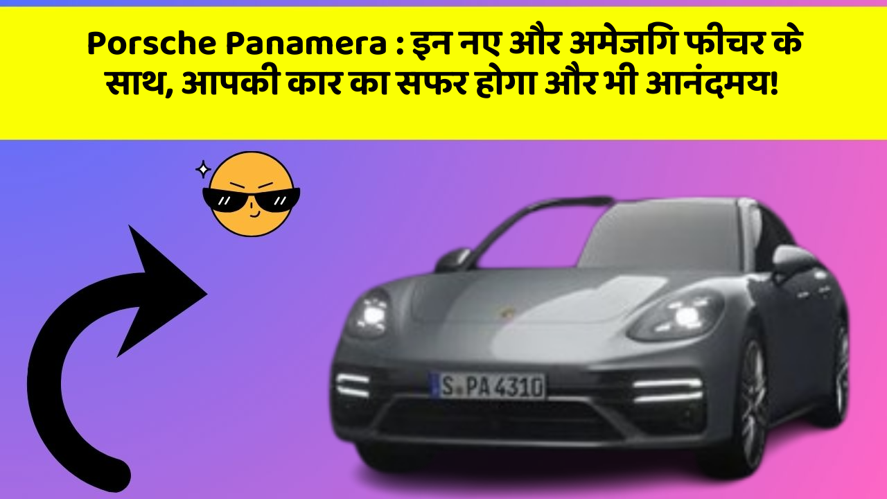 Porsche Panamera: इन नए और अमेजिंग फीचर के साथ, आपकी कार का सफर होगा और भी आनंदमय!