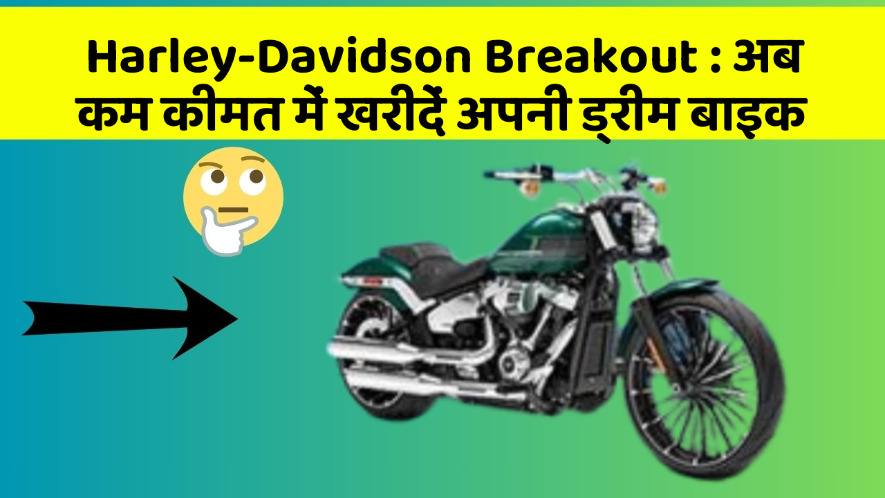 Harley-Davidson Breakout: अब कम कीमत में खरीदें अपनी ड्रीम बाइक