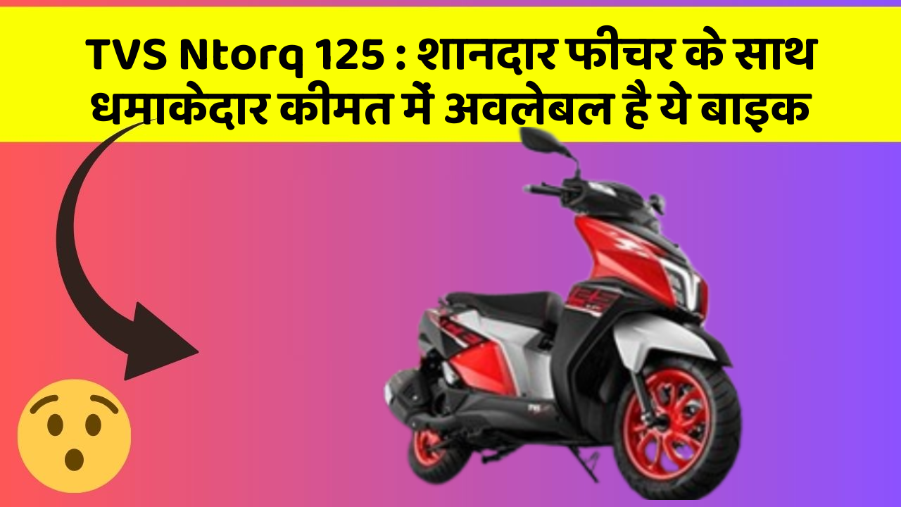TVS Ntorq 125: शानदार फीचर के साथ धमाकेदार कीमत में अवलेबल है ये बाइक