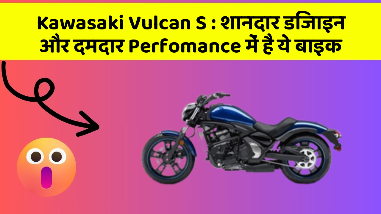 Kawasaki Vulcan S: शानदार डिजाइन और दमदार Perfomance में है ये बाइक