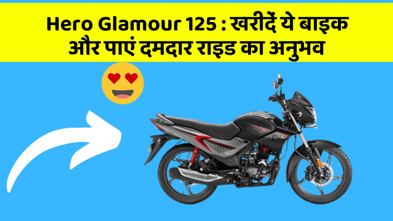 Hero Glamour 125 : खरीदें ये बाइक और पाएं दमदार राइड का अनुभव