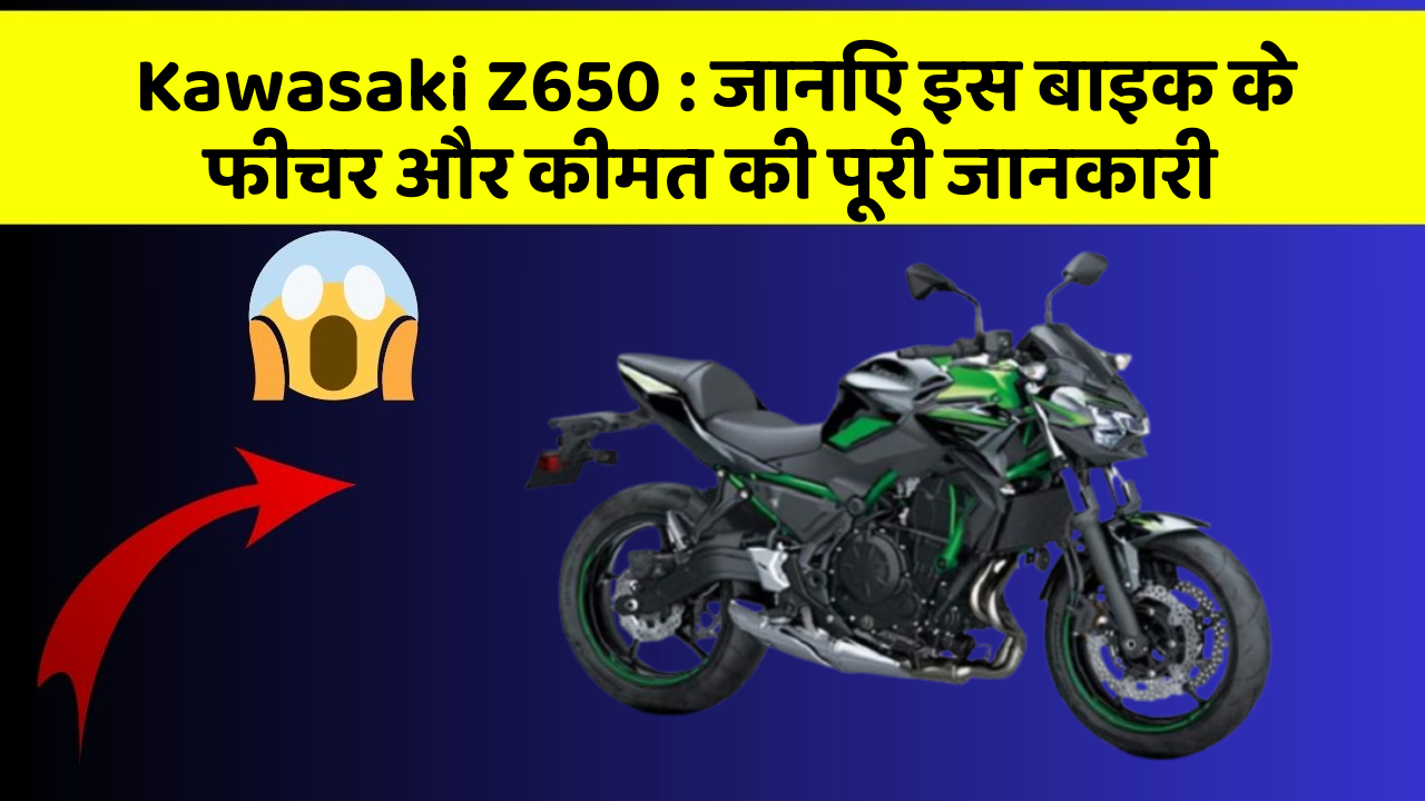 Kawasaki Z650: जानिए इस बाइक के फीचर और कीमत की पूरी जानकारी