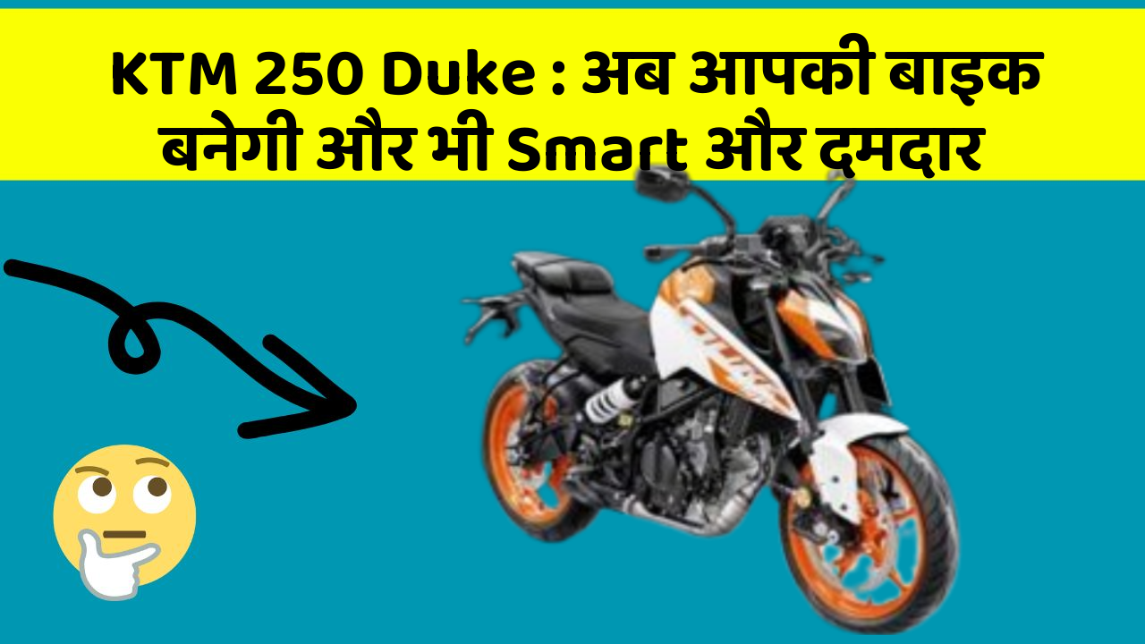 KTM 250 Duke : अब आपकी बाइक बनेगी और भी Smart और दमदार