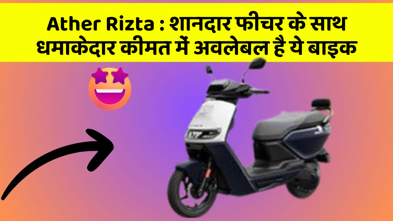 Ather Rizta : शानदार फीचर के साथ धमाकेदार कीमत में अवलेबल है ये बाइक