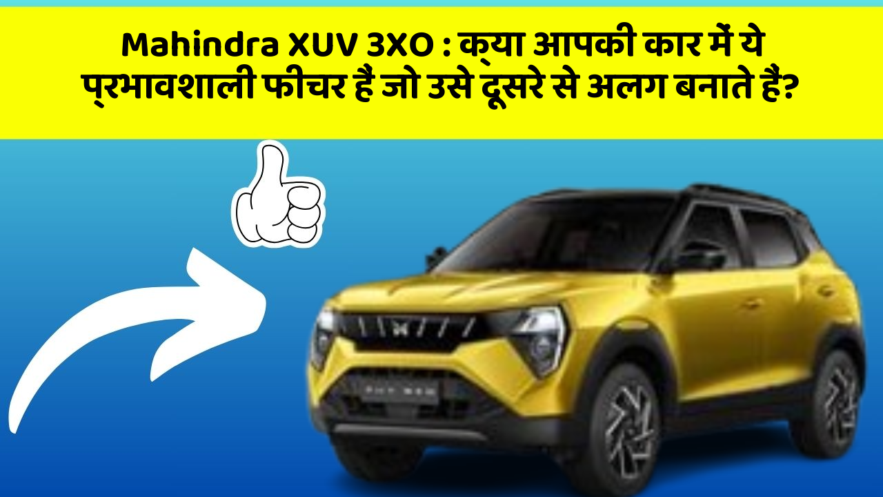 Mahindra XUV 3XO: क्या आपकी कार में ये प्रभावशाली फीचर हैं जो उसे दूसरे से अलग बनाते हैं?