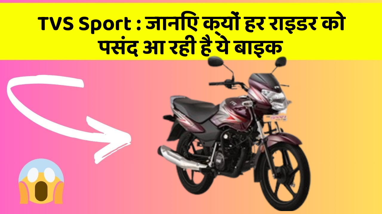 TVS Sport: जानिए क्यों हर राइडर को पसंद आ रही है ये बाइक