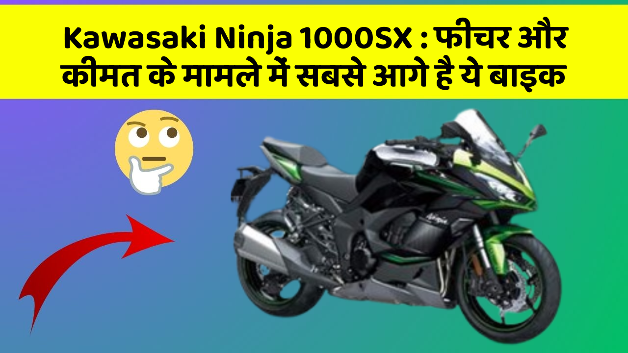 Kawasaki Ninja 1000SX : फीचर और कीमत के मामले में सबसे आगे है ये बाइक