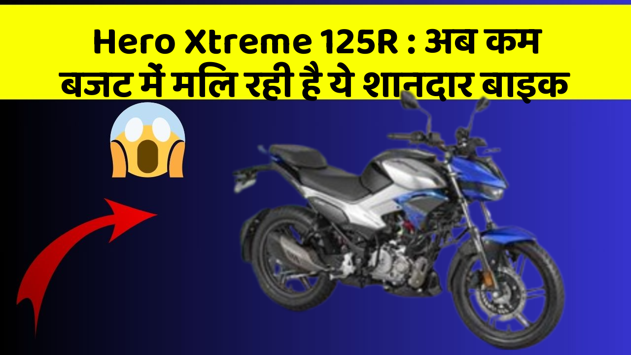 Hero Xtreme 125R : अब कम बजट में मिल रही है ये शानदार बाइक