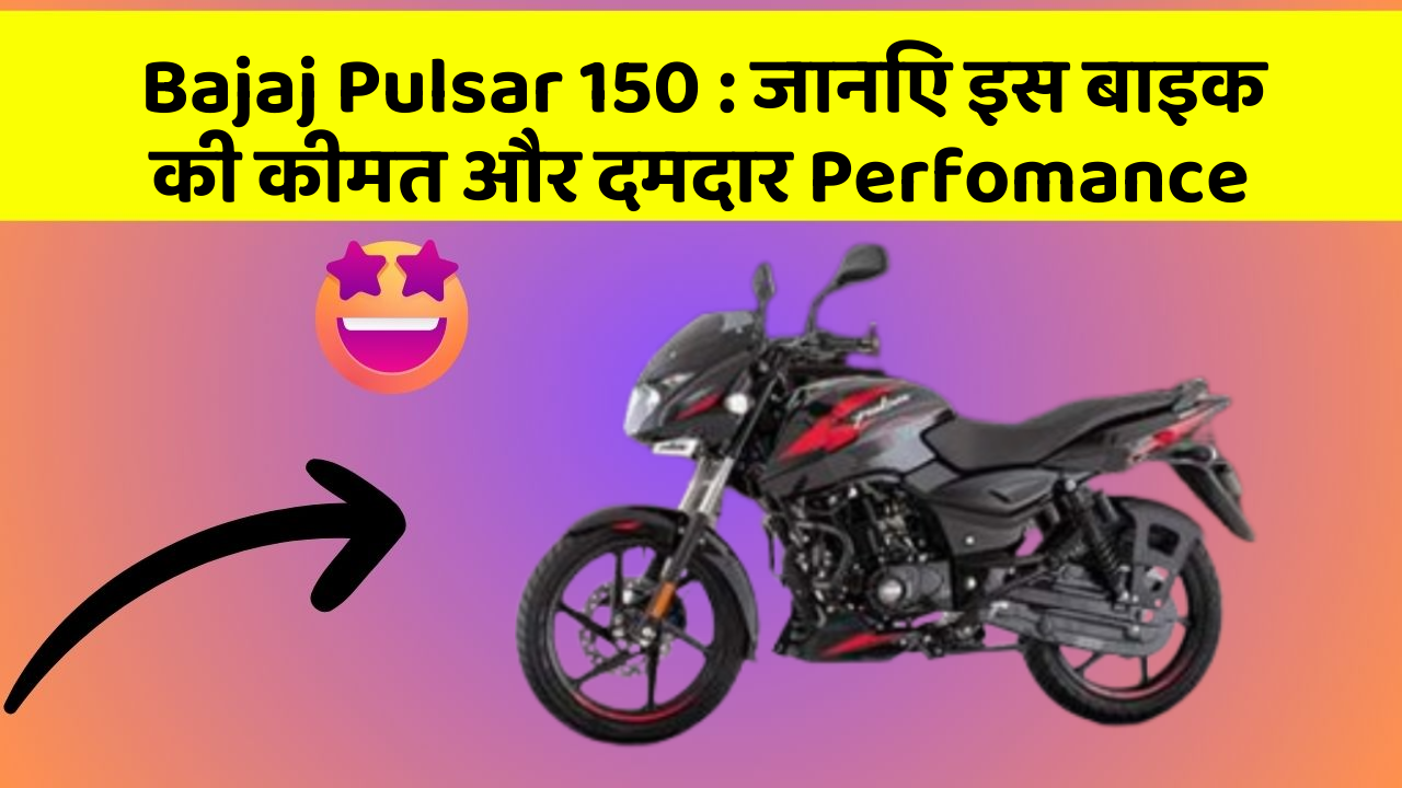 Bajaj Pulsar 150: जानिए इस बाइक की कीमत और दमदार Perfomance
