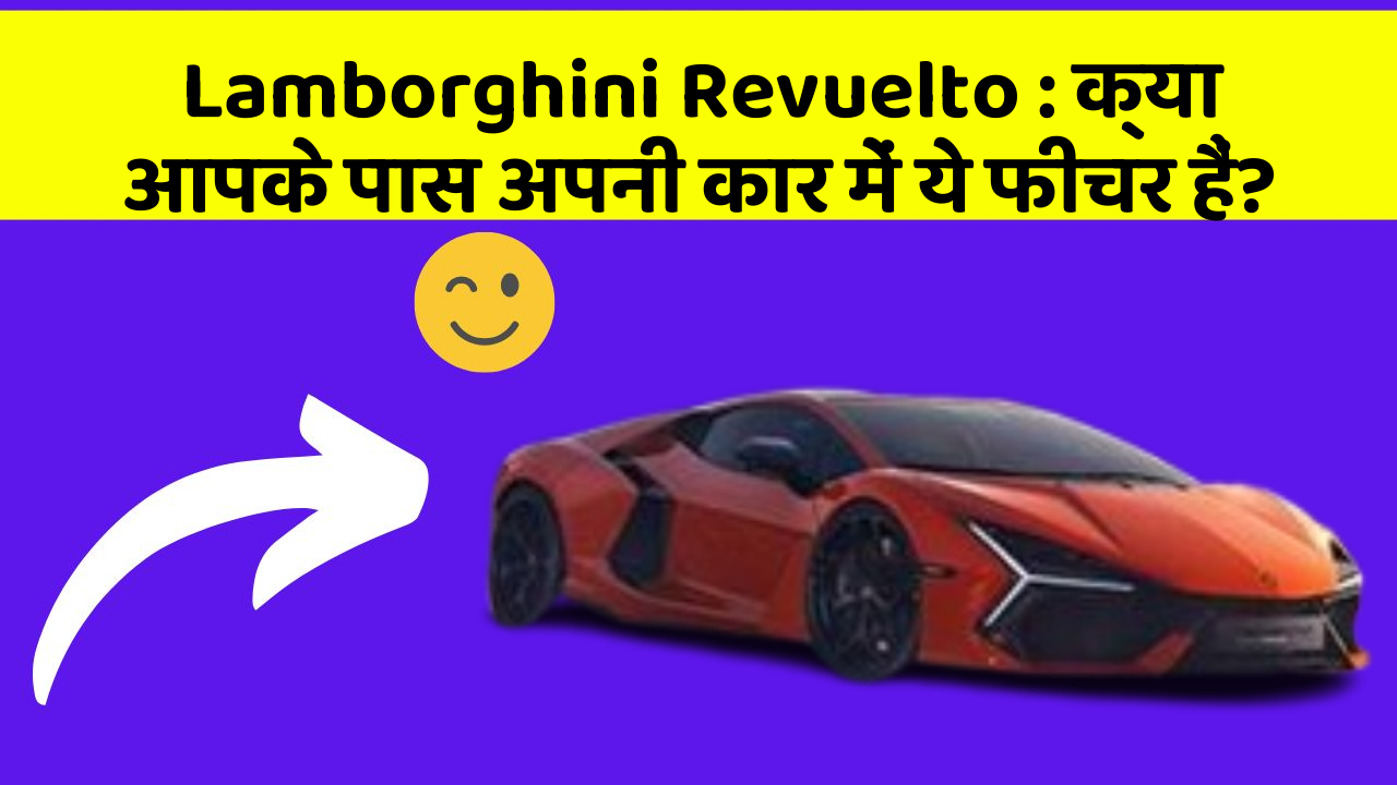Lamborghini Revuelto : क्या आपके पास अपनी कार में ये फीचर हैं?