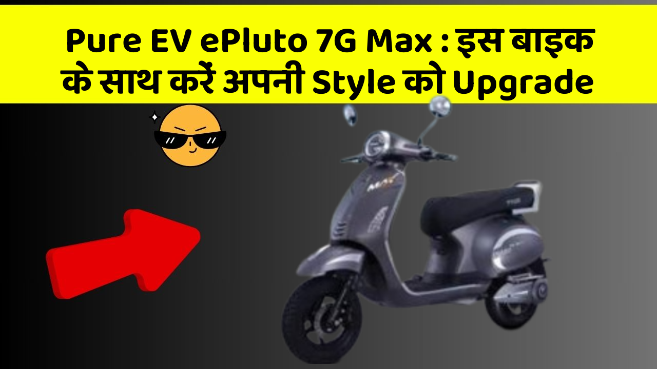 Pure EV ePluto 7G Max: इस बाइक के साथ करें अपनी Style को Upgrade