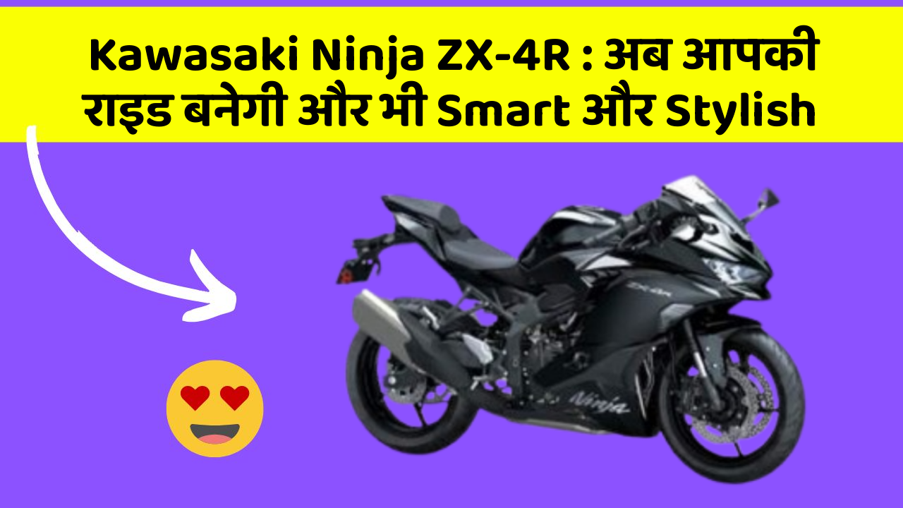 Kawasaki Ninja ZX-4R: अब आपकी राइड बनेगी और भी Smart और Stylish