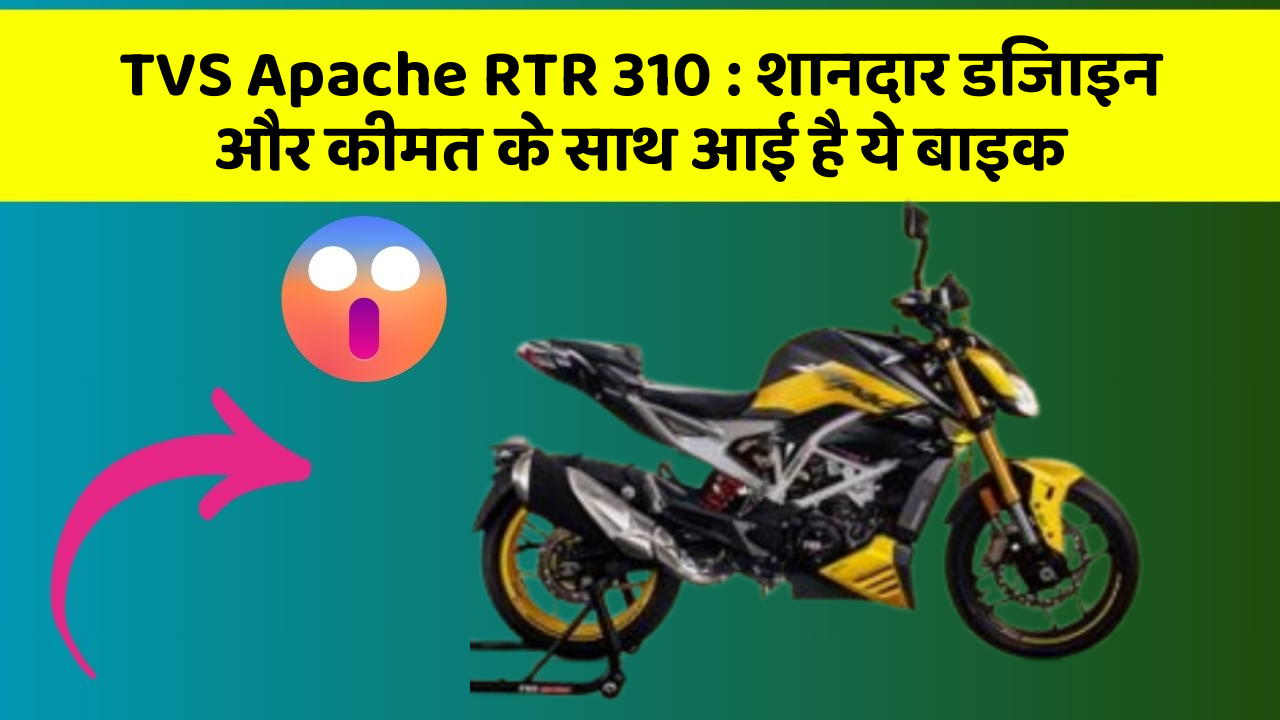 TVS Apache RTR 310 : शानदार डिजाइन और कीमत के साथ आई है ये बाइक