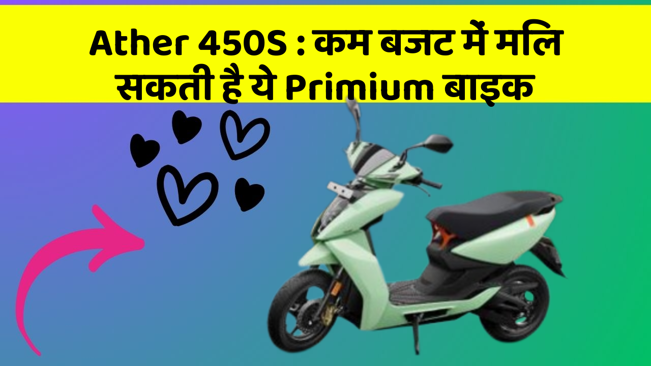 Ather 450S: कम बजट में मिल सकती है ये Primium बाइक