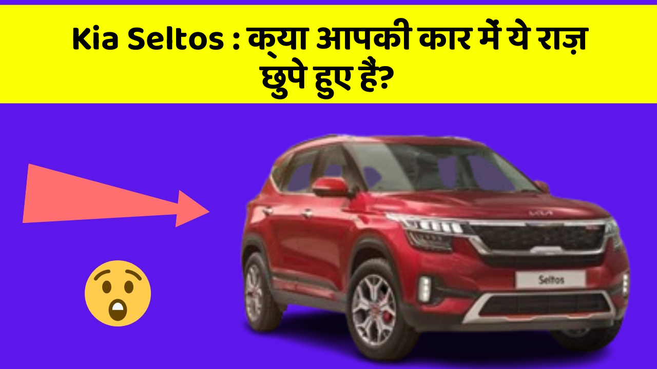 Kia Seltos : क्या आपकी कार में ये राज़ छुपे हुए हैं?