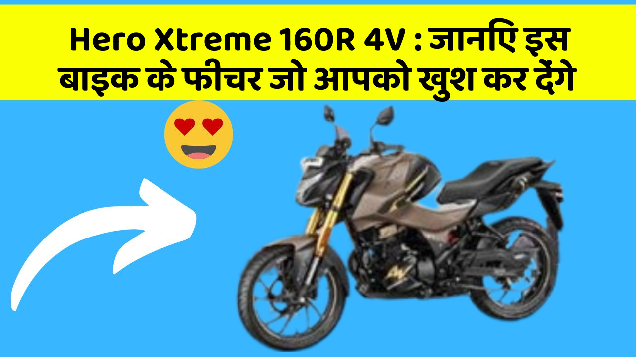 Hero Xtreme 160R 4V: जानिए इस बाइक के फीचर जो आपको खुश कर देंगे
